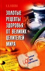 Золотые рецепты здоровья от великих целителей мира