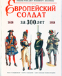 Европейский солдат за 300 лет (1618-1918). Энциклопедия военного костюма
