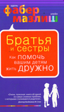 Братья и сестры. Как помочь вашим детям жить дружно