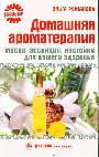 Домашняя ароматерапия. Масла , эссенции, настойки для вашего здоровья