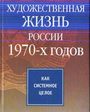 Художественная жизнь России 1970 - х годов как системное целое