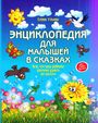 Энциклопедия для малышей в сказках. Всё, что ваш ребёнок должен узнать до школы