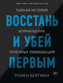 Восстань и убей первым. Тайная история израильских точеченых ликвидаций