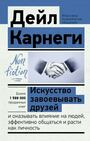 Искусство завоевывать друзей и оказывать влияние на людей, эффективно общаться и