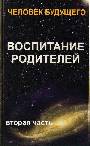 Человек будущего. Воспитание родителей. Часть 2